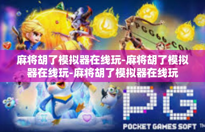 麻将胡了模拟器在线玩-麻将胡了模拟器在线玩-麻将胡了模拟器在线玩