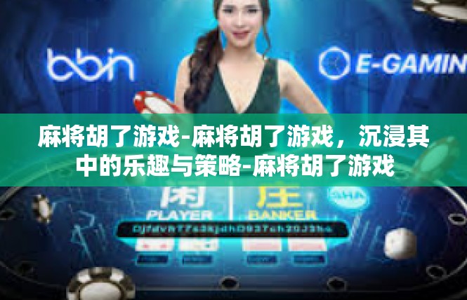 麻将胡了游戏-麻将胡了游戏，沉浸其中的乐趣与策略-麻将胡了游戏