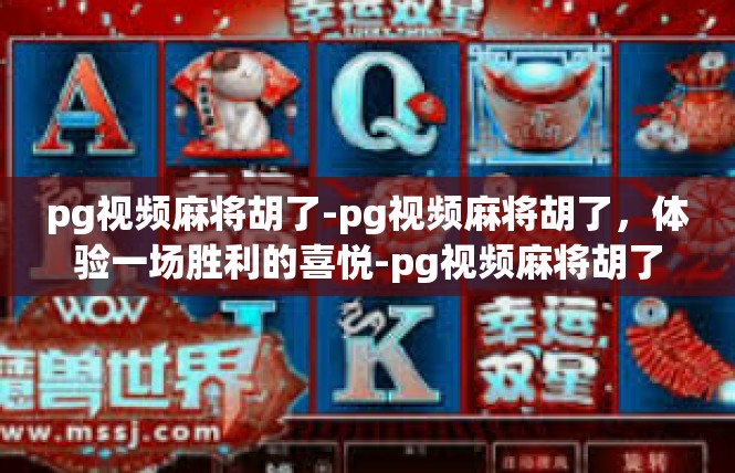 pg视频麻将胡了-pg视频麻将胡了，体验一场胜利的喜悦-pg视频麻将胡了