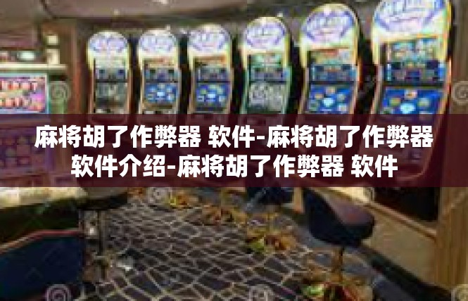 麻将胡了作弊器 软件-麻将胡了作弊器软件介绍-麻将胡了作弊器 软件