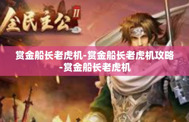 赏金船长老虎机-赏金船长老虎机攻略-赏金船长老虎机