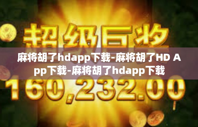 麻将胡了hdapp下载-麻将胡了HD App下载-麻将胡了hdapp下载