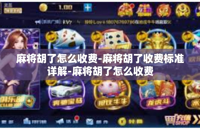 麻将胡了怎么收费-麻将胡了收费标准详解-麻将胡了怎么收费