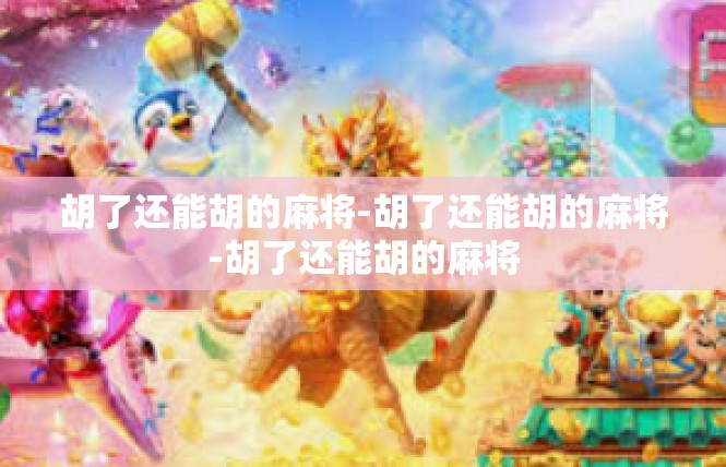 胡了还能胡的麻将-胡了还能胡的麻将-胡了还能胡的麻将