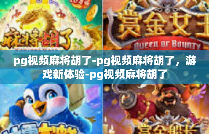 pg视频麻将胡了-pg视频麻将胡了，游戏新体验-pg视频麻将胡了