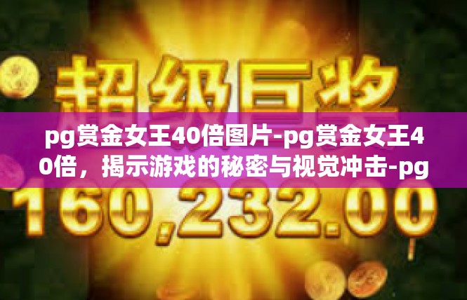 pg赏金女王40倍图片-pg赏金女王40倍，揭示游戏的秘密与视觉冲击-pg赏金女王40倍图片