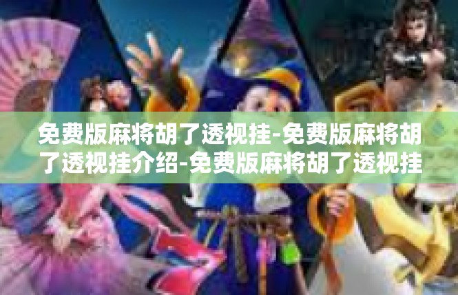 免费版麻将胡了透视挂-免费版麻将胡了透视挂介绍-免费版麻将胡了透视挂