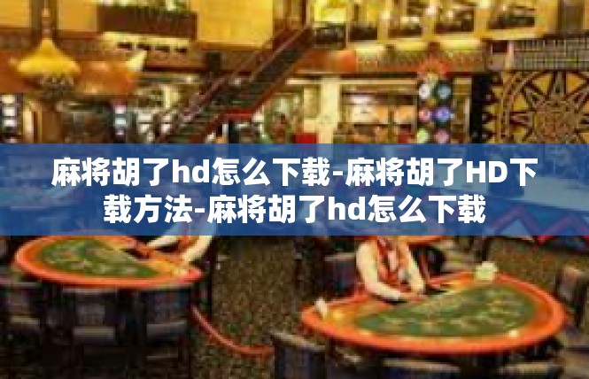 麻将胡了hd怎么下载-麻将胡了HD下载方法-麻将胡了hd怎么下载