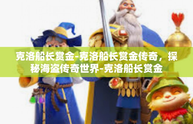 克洛船长赏金-克洛船长赏金传奇，探秘海盗传奇世界-克洛船长赏金