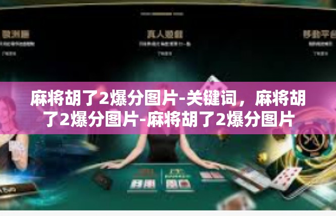 麻将胡了2爆分图片-关键词，麻将胡了2爆分图片-麻将胡了2爆分图片
