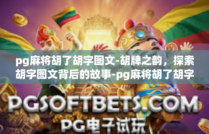 pg麻将胡了胡字图文-胡牌之韵，探索胡字图文背后的故事-pg麻将胡了胡字图文