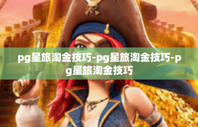 pg星旅淘金技巧-pg星旅淘金技巧-pg星旅淘金技巧