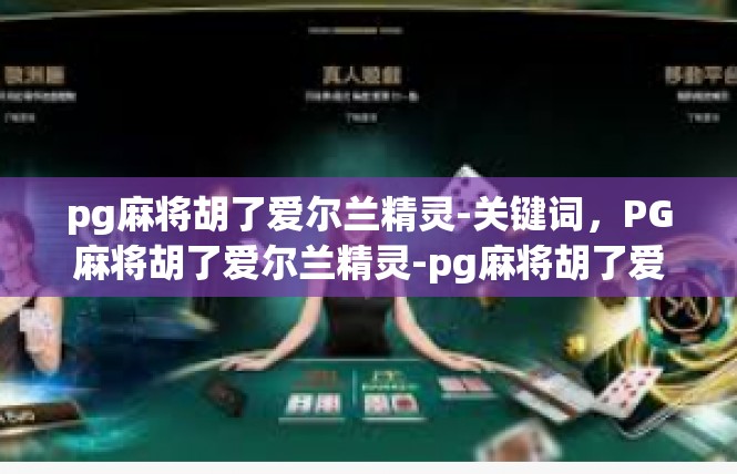 pg麻将胡了爱尔兰精灵-关键词，PG麻将胡了爱尔兰精灵-pg麻将胡了爱尔兰精灵