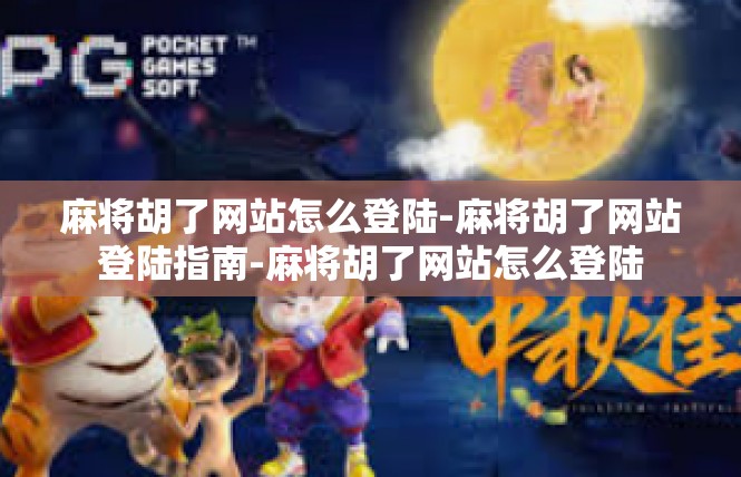 麻将胡了网站怎么登陆-麻将胡了网站登陆指南-麻将胡了网站怎么登陆