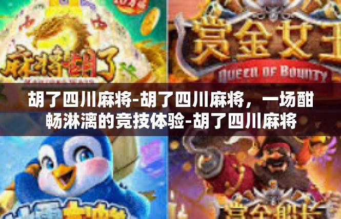 胡了四川麻将-胡了四川麻将，一场酣畅淋漓的竞技体验-胡了四川麻将