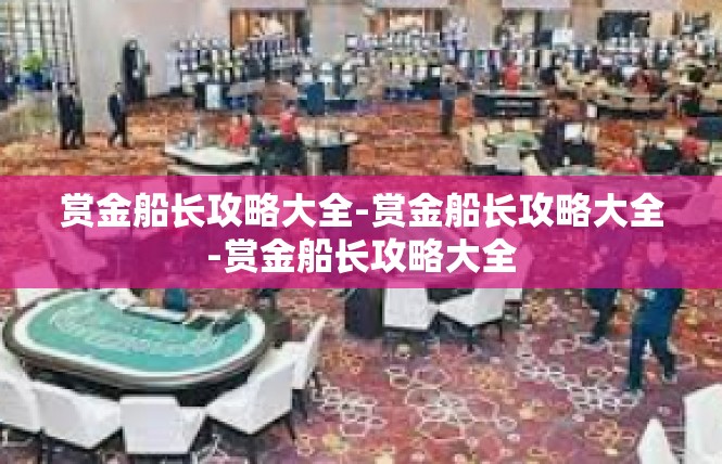 赏金船长攻略大全-赏金船长攻略大全-赏金船长攻略大全