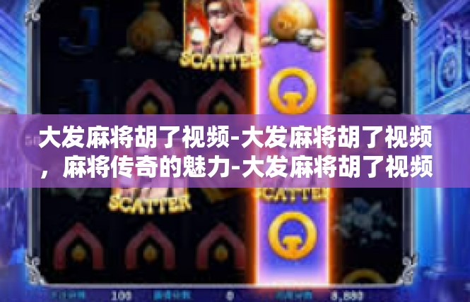 大发麻将胡了视频-大发麻将胡了视频，麻将传奇的魅力-大发麻将胡了视频