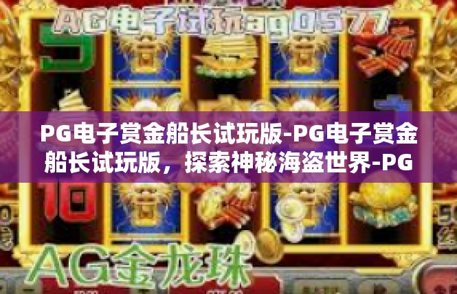 PG电子赏金船长试玩版-PG电子赏金船长试玩版，探索神秘海盗世界-PG电子赏金船长试玩版