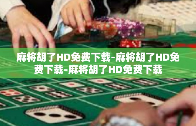 麻将胡了HD免费下载-麻将胡了HD免费下载-麻将胡了HD免费下载