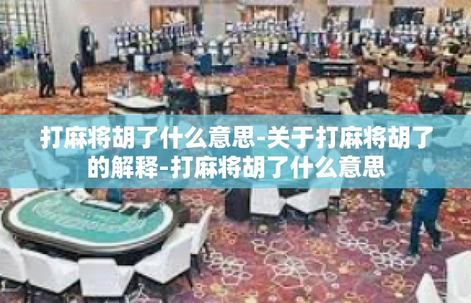 打麻将胡了什么意思-关于打麻将胡了的解释-打麻将胡了什么意思