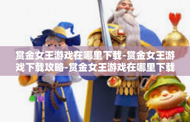 赏金女王游戏在哪里下载-赏金女王游戏下载攻略-赏金女王游戏在哪里下载