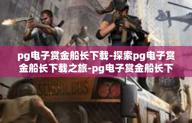 pg电子赏金船长下载-探索pg电子赏金船长下载之旅-pg电子赏金船长下载