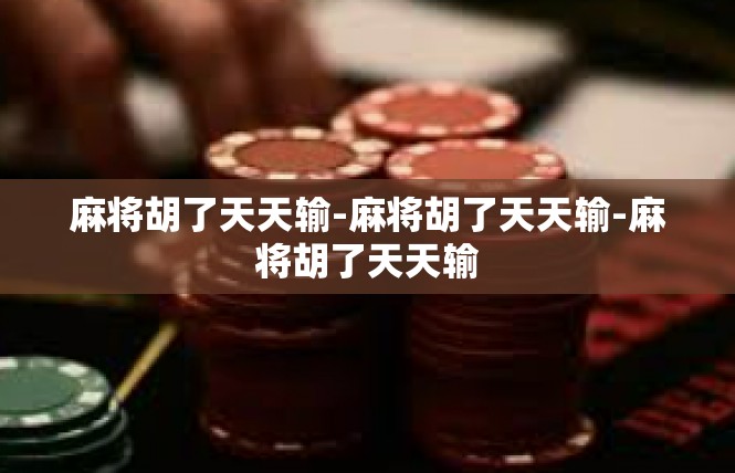 麻将胡了天天输-麻将胡了天天输-麻将胡了天天输