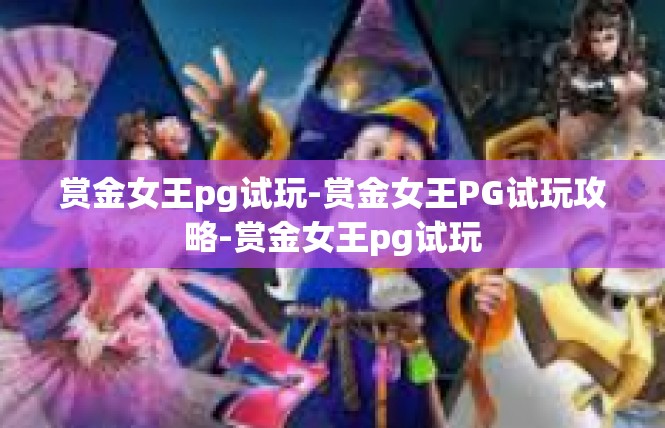 赏金女王pg试玩-赏金女王PG试玩攻略-赏金女王pg试玩