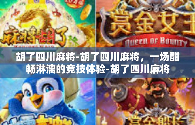 胡了四川麻将-胡了四川麻将，一场酣畅淋漓的竞技体验-胡了四川麻将