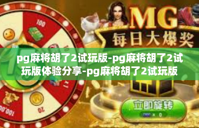 pg麻将胡了2试玩版-pg麻将胡了2试玩版体验分享-pg麻将胡了2试玩版