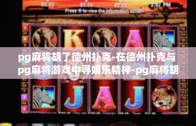 pg麻将胡了德州扑克-在德州扑克与 pg麻将游戏中寻娱乐精神-pg麻将胡了德州扑克
