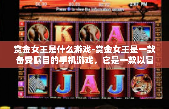 赏金女王是什么游戏-赏金女王是一款备受瞩目的手机游戏，它是一款以冒险和战斗为主题的角色扮演游戏。玩家在游戏世界中扮演一位赏金女王的角色，与其他玩家一起展开刺激的冒险和战斗。赏金女王是什么游戏
