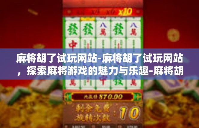 麻将胡了试玩网站-麻将胡了试玩网站，探索麻将游戏的魅力与乐趣-麻将胡了试玩网站