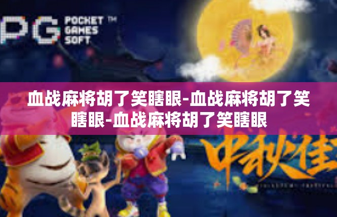 血战麻将胡了笑瞎眼-血战麻将胡了笑瞎眼-血战麻将胡了笑瞎眼
