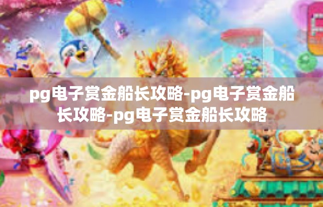 pg电子赏金船长攻略-pg电子赏金船长攻略-pg电子赏金船长攻略