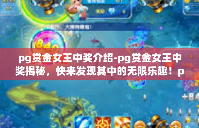 pg赏金女王中奖介绍-pg赏金女王中奖揭秘，快来发现其中的无限乐趣！pg赏金女王中奖介绍