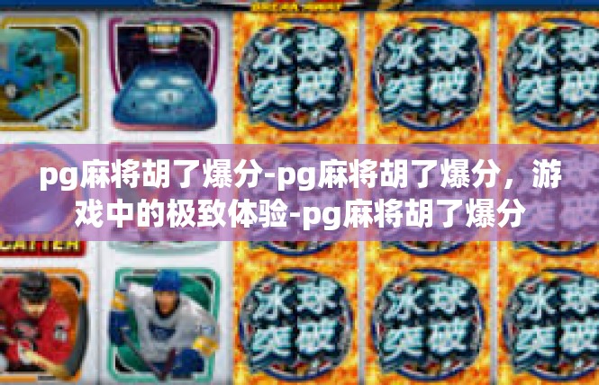 pg麻将胡了爆分-pg麻将胡了爆分，游戏中的极致体验-pg麻将胡了爆分