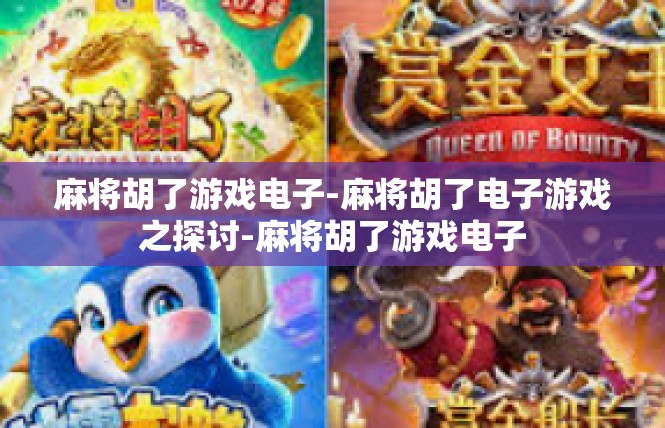 麻将胡了游戏电子-麻将胡了电子游戏之探讨-麻将胡了游戏电子