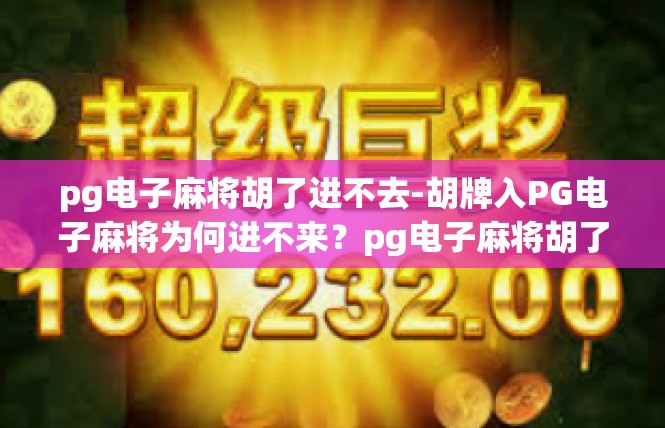pg电子麻将胡了进不去-胡牌入PG电子麻将为何进不来？pg电子麻将胡了进不去