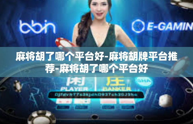 麻将胡了哪个平台好-麻将胡牌平台推荐-麻将胡了哪个平台好