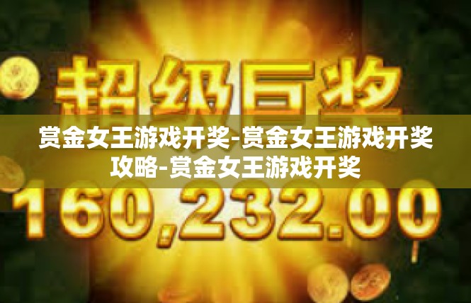 赏金女王游戏开奖-赏金女王游戏开奖攻略-赏金女王游戏开奖