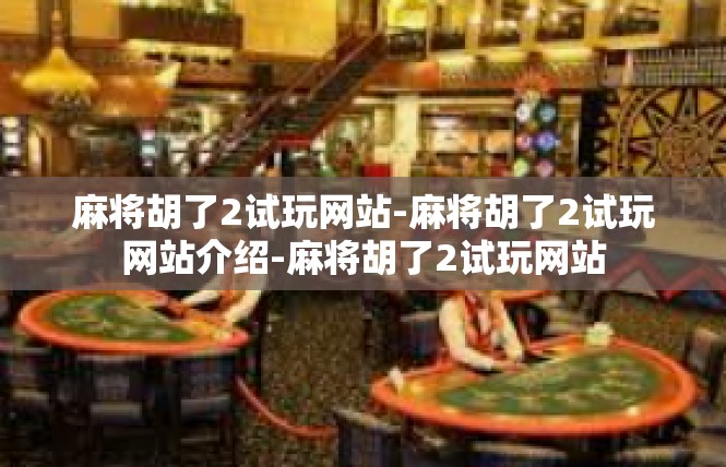 麻将胡了2试玩网站-麻将胡了2试玩网站介绍-麻将胡了2试玩网站