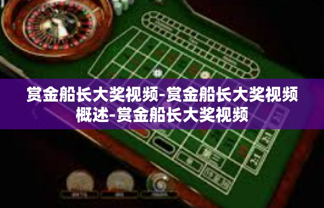 赏金船长大奖视频-赏金船长大奖视频概述-赏金船长大奖视频