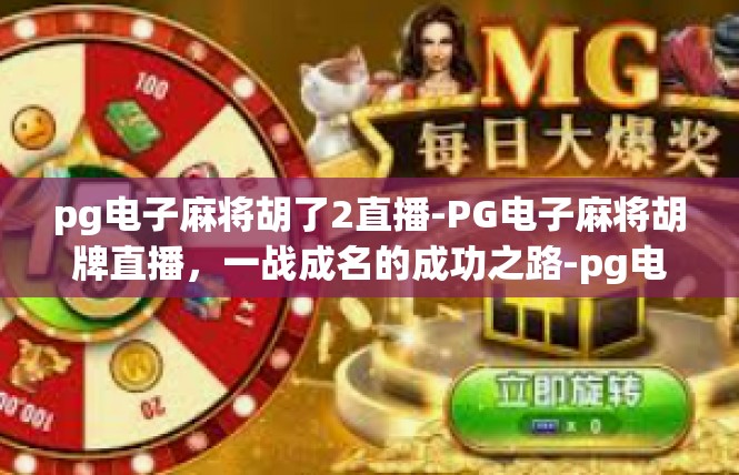 pg电子麻将胡了2直播-PG电子麻将胡牌直播，一战成名的成功之路-pg电子麻将胡了2直播