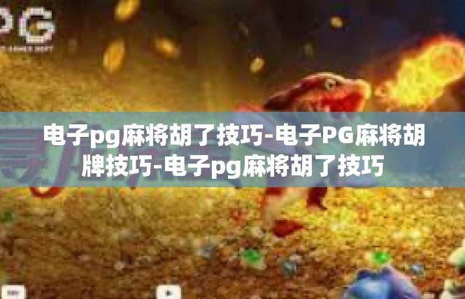 电子pg麻将胡了技巧-电子PG麻将胡牌技巧-电子pg麻将胡了技巧