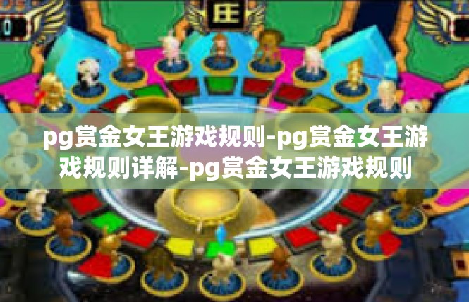 pg赏金女王游戏规则-pg赏金女王游戏规则详解-pg赏金女王游戏规则
