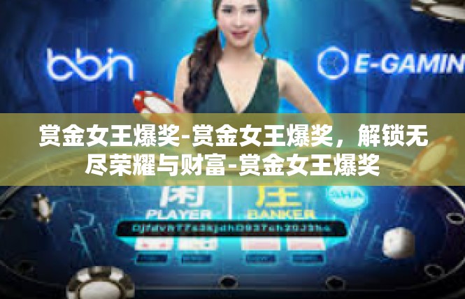 赏金女王爆奖-赏金女王爆奖，解锁无尽荣耀与财富-赏金女王爆奖