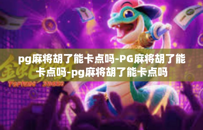 pg麻将胡了能卡点吗-PG麻将胡了能卡点吗-pg麻将胡了能卡点吗
