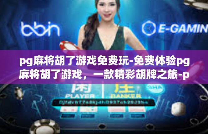 pg麻将胡了游戏免费玩-免费体验pg麻将胡了游戏，一款精彩胡牌之旅-pg麻将胡了游戏免费玩