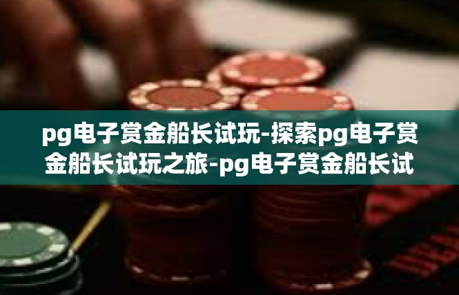 pg电子赏金船长试玩-探索pg电子赏金船长试玩之旅-pg电子赏金船长试玩